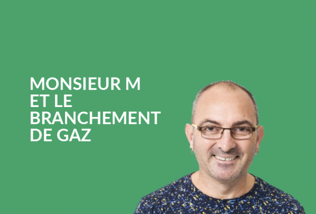 Monsieur M et le branchement de gaz